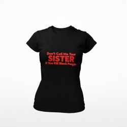 Don't Call Me Your Sister If You Kill Black People T-shirt